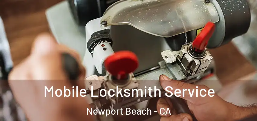 Mobile Locksmith Service Newport Beach - CA